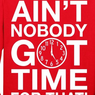 Ain't Nobody Got Time For That! Long Sleeve Shirt