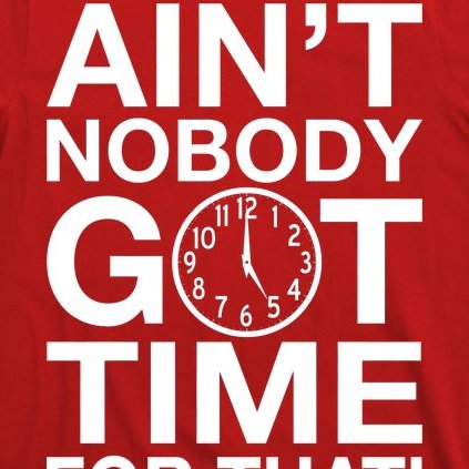 Ain't Nobody Got Time For That! T-Shirt