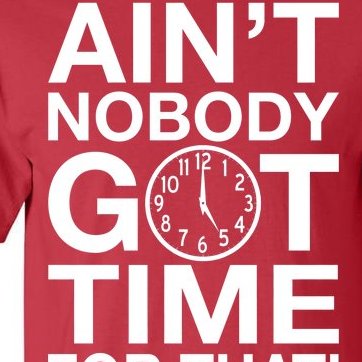 Ain't Nobody Got Time For That! Tall T-Shirt