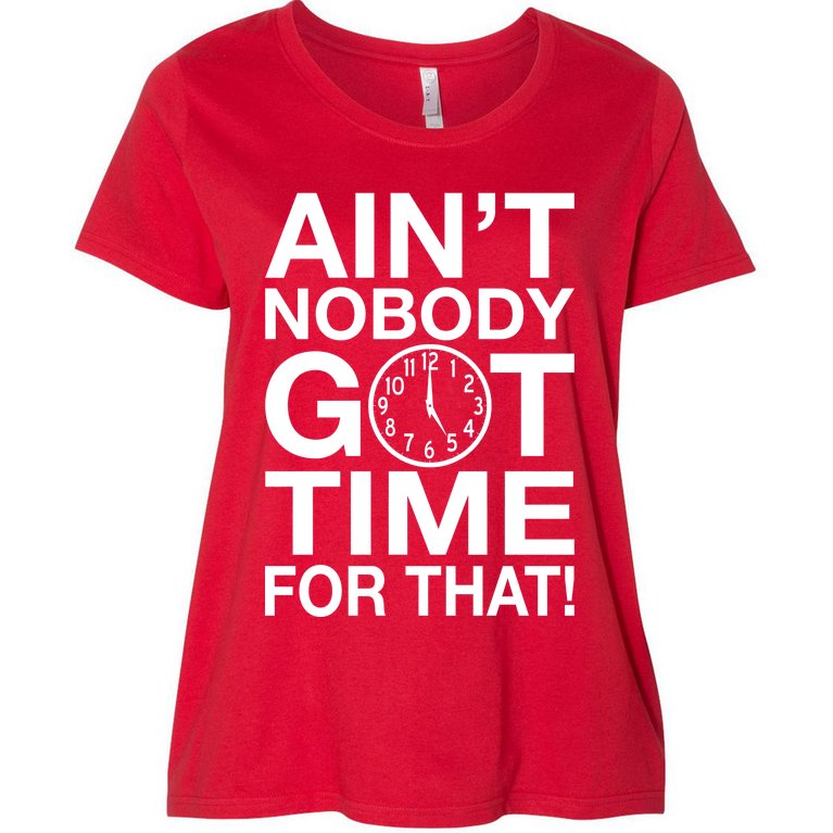 Ain't Nobody Got Time For That! Women's Plus Size T-Shirt