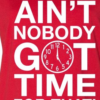 Ain't Nobody Got Time For That! Women's V-Neck Plus Size T-Shirt