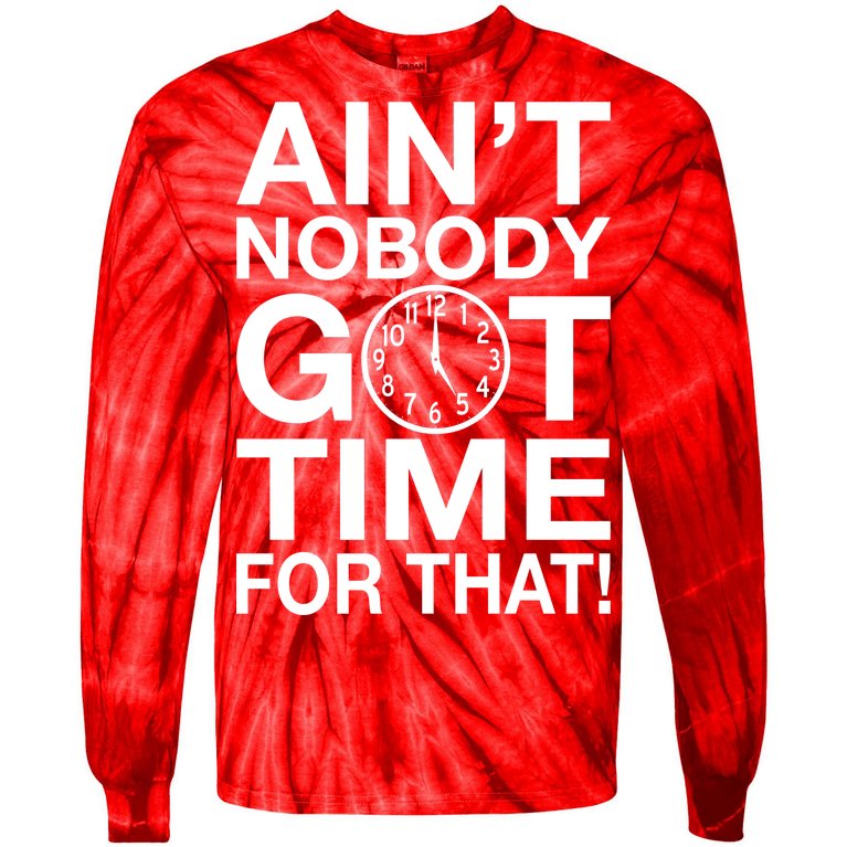 Ain't Nobody Got Time For That! Tie-Dye Long Sleeve Shirt