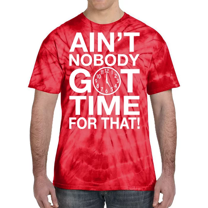 Ain't Nobody Got Time For That! Tie-Dye T-Shirt