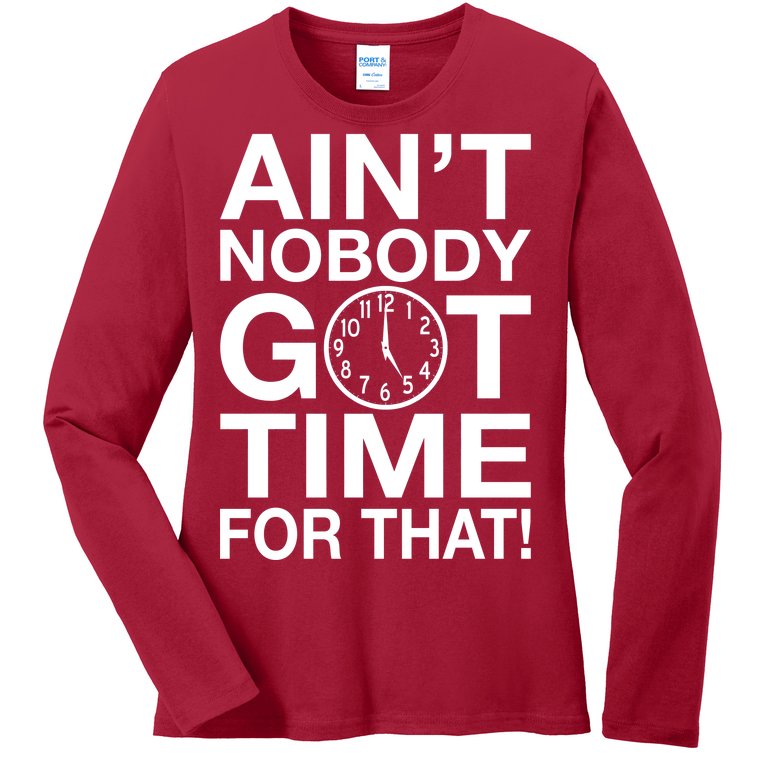Ain't Nobody Got Time For That! Ladies Missy Fit Long Sleeve Shirt