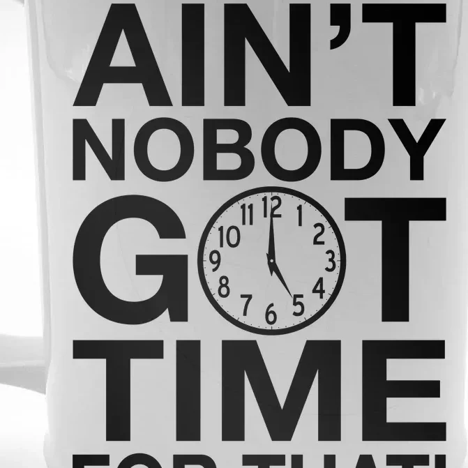 Ain't Nobody Got Time For That! Front & Back Beer Stein