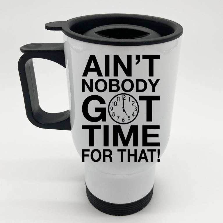Ain't Nobody Got Time For That! Stainless Steel Travel Mug