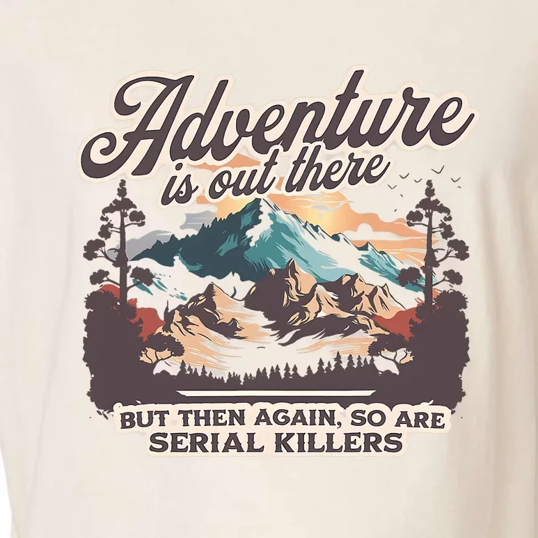 Adventure Is Out There But So Are Serial Killers Garment-Dyed Women's Muscle Tee