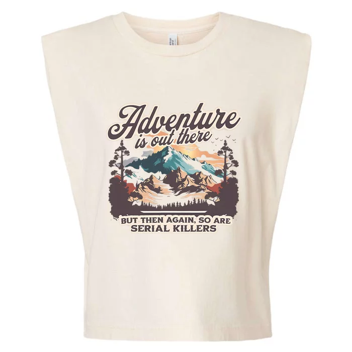 Adventure Is Out There But So Are Serial Killers Garment-Dyed Women's Muscle Tee