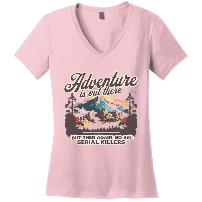 Adventure Is Out There But So Are Serial Killers Women's V-Neck T-Shirt