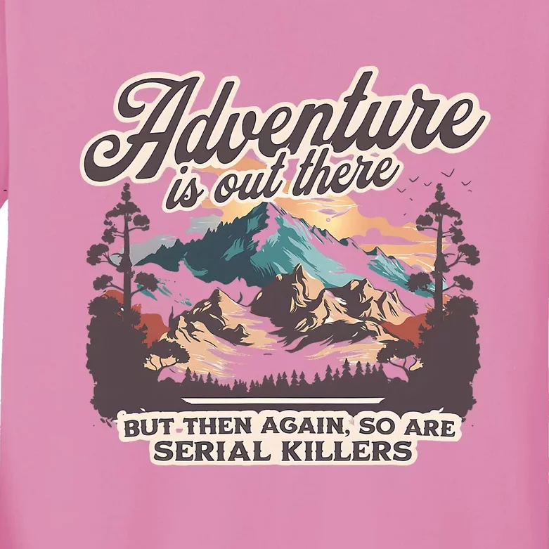 Adventure Is Out There But So Are Serial Killers Kids Long Sleeve Shirt