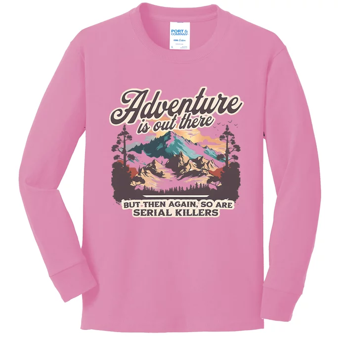 Adventure Is Out There But So Are Serial Killers Kids Long Sleeve Shirt