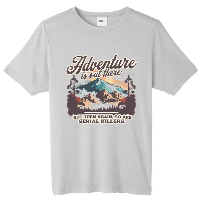 Adventure Is Out There But So Are Serial Killers ChromaSoft Performance T-Shirt