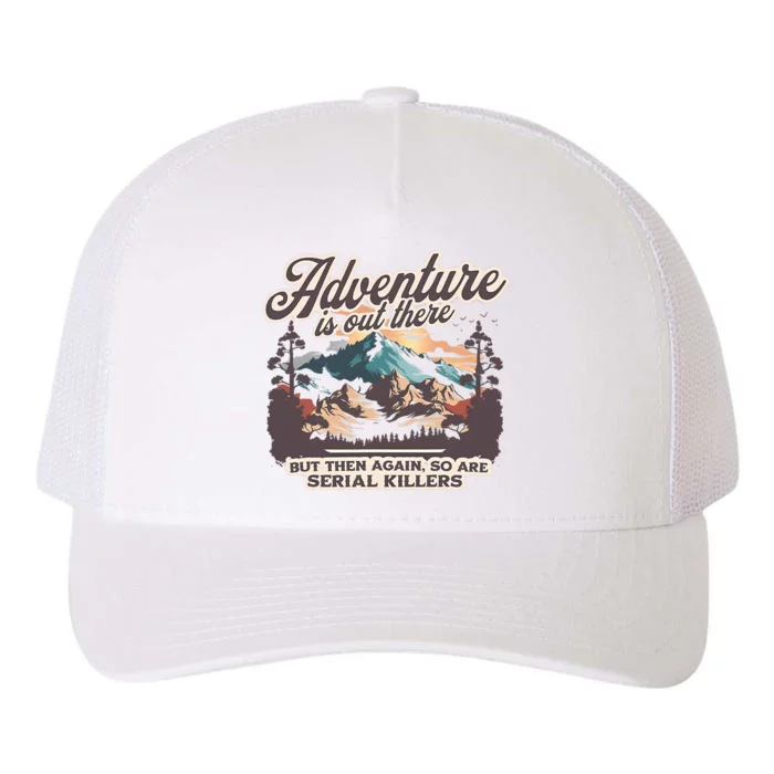 Adventure Is Out There But So Are Serial Killers Yupoong Adult 5-Panel Trucker Hat