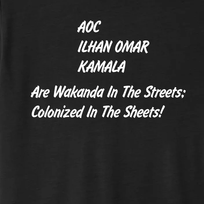 AOC ILHAN OMAR KAMALA Are Wakanda In The Streets; Colonized In The Sheets! ChromaSoft Performance T-Shirt