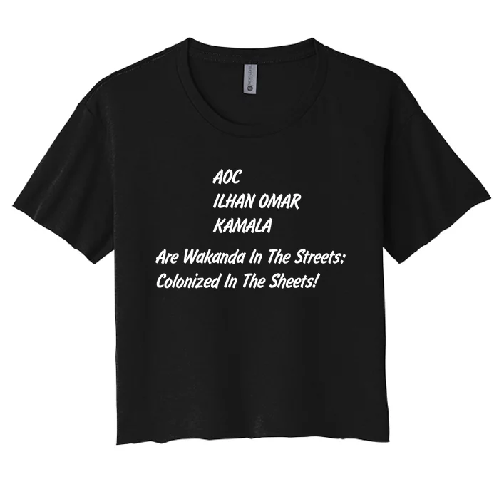 AOC ILHAN OMAR KAMALA Are Wakanda In The Streets; Colonized In The Sheets! Women's Crop Top Tee