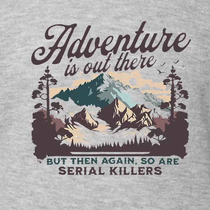 Adventure Is Out There And So Is Serial Killer Toddler Sweatshirt