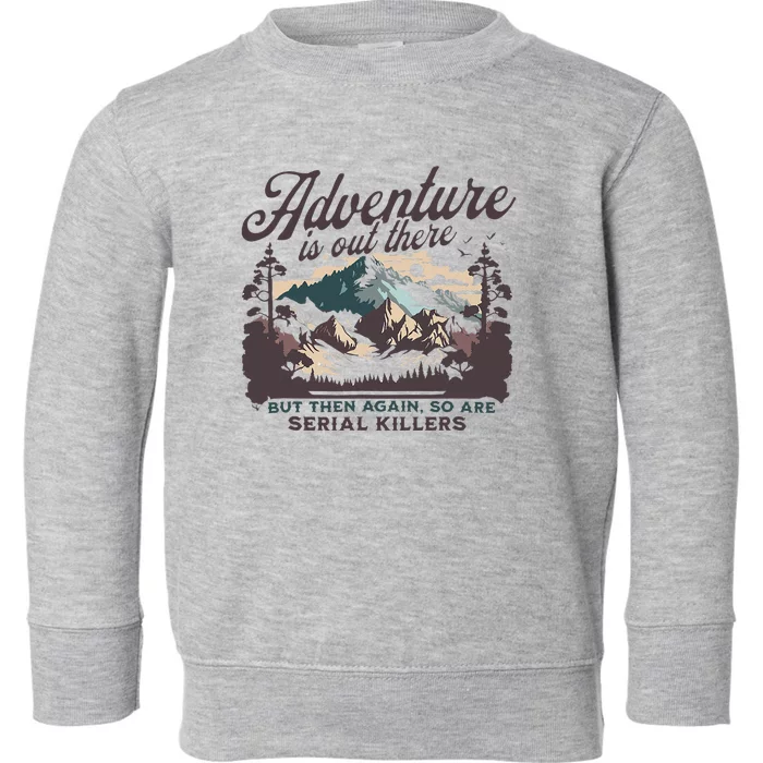 Adventure Is Out There And So Is Serial Killer Toddler Sweatshirt