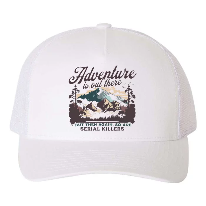 Adventure Is Out There And So Is Serial Killer Yupoong Adult 5-Panel Trucker Hat