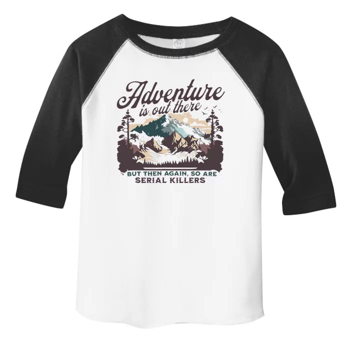 Adventure Is Out There And So Is Serial Killer Toddler Fine Jersey T-Shirt