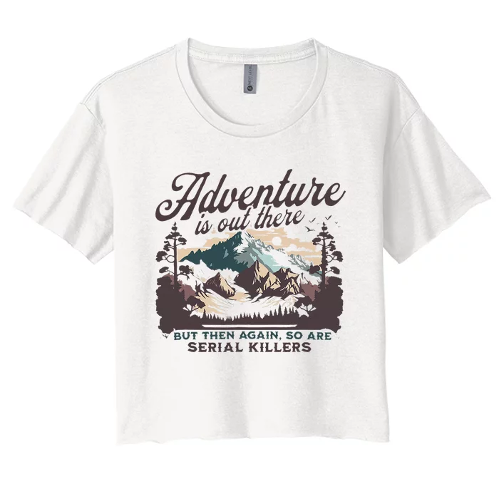 Adventure Is Out There And So Is Serial Killer Women's Crop Top Tee