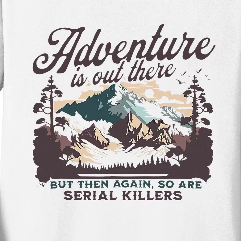 Adventure Is Out There And So Is Serial Killer Kids Long Sleeve Shirt