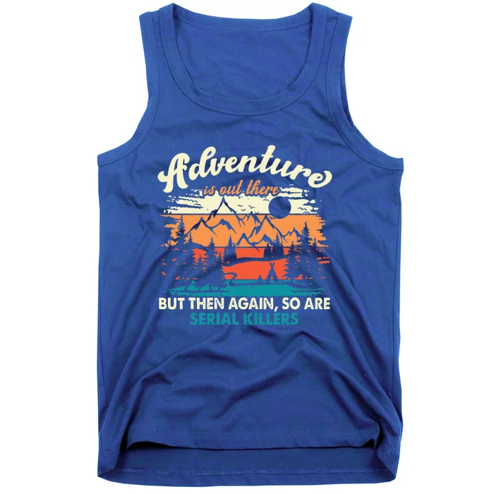 Adventure Is Out There But Then Again So Are Serial Killers Tank Top