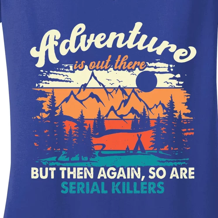 Adventure Is Out There But Then Again So Are Serial Killers Women's V-Neck T-Shirt