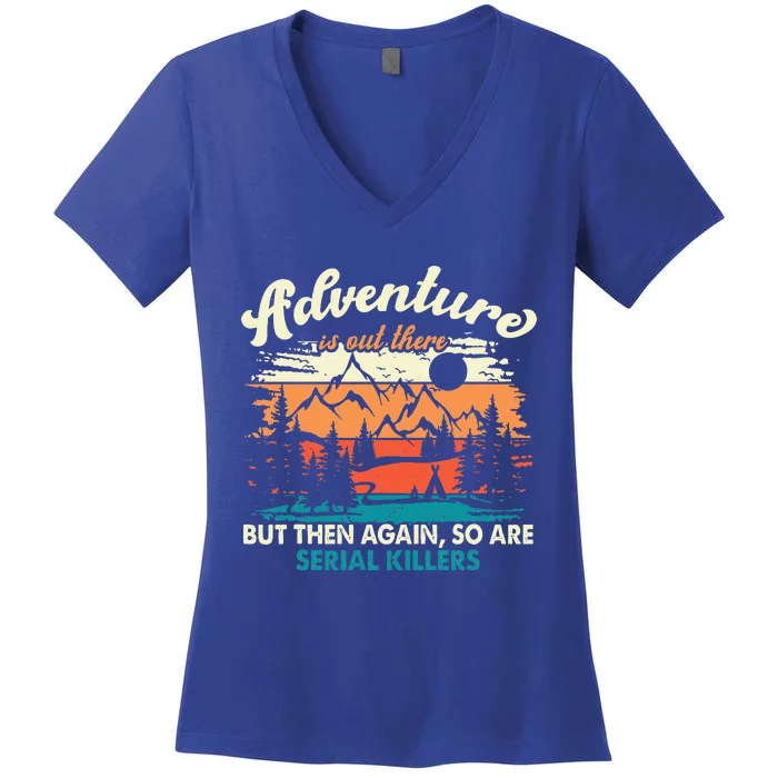 Adventure Is Out There But Then Again So Are Serial Killers Women's V-Neck T-Shirt