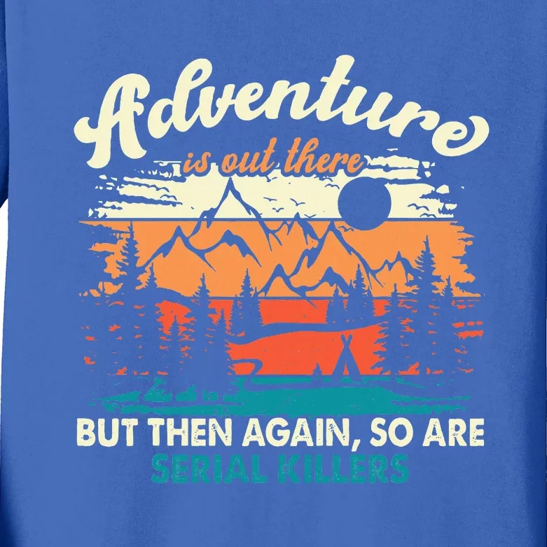 Adventure Is Out There But Then Again So Are Serial Killers Kids Long Sleeve Shirt