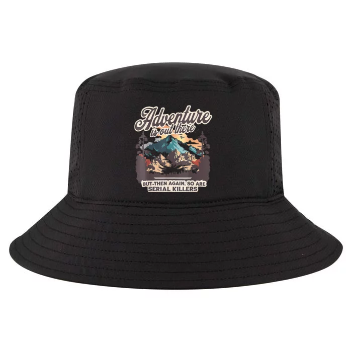 Adventure Is Out There But So Are Serial Killers Cool Comfort Performance Bucket Hat