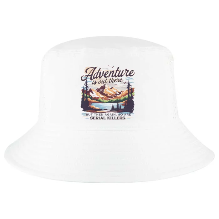 Adventure Is Out There But So Are Serial Killers Cool Comfort Performance Bucket Hat