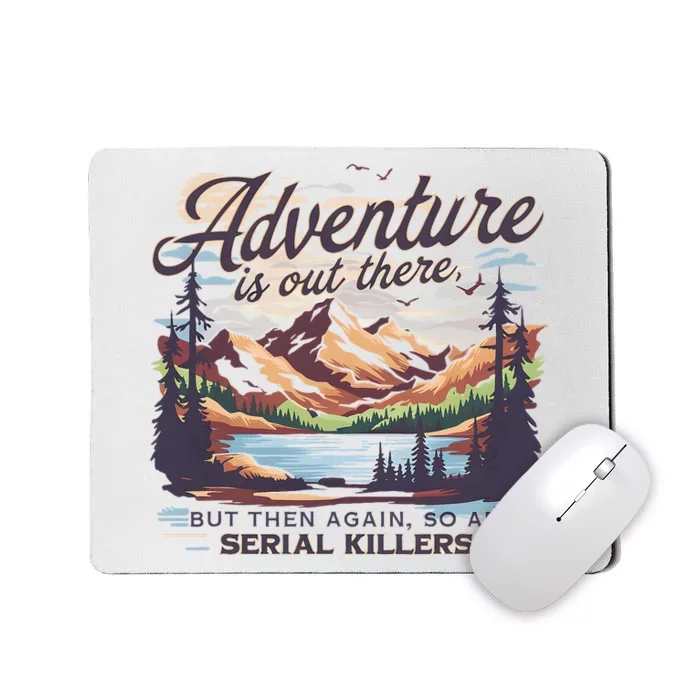 Adventure Is Out There But So Are Serial Killers Mousepad