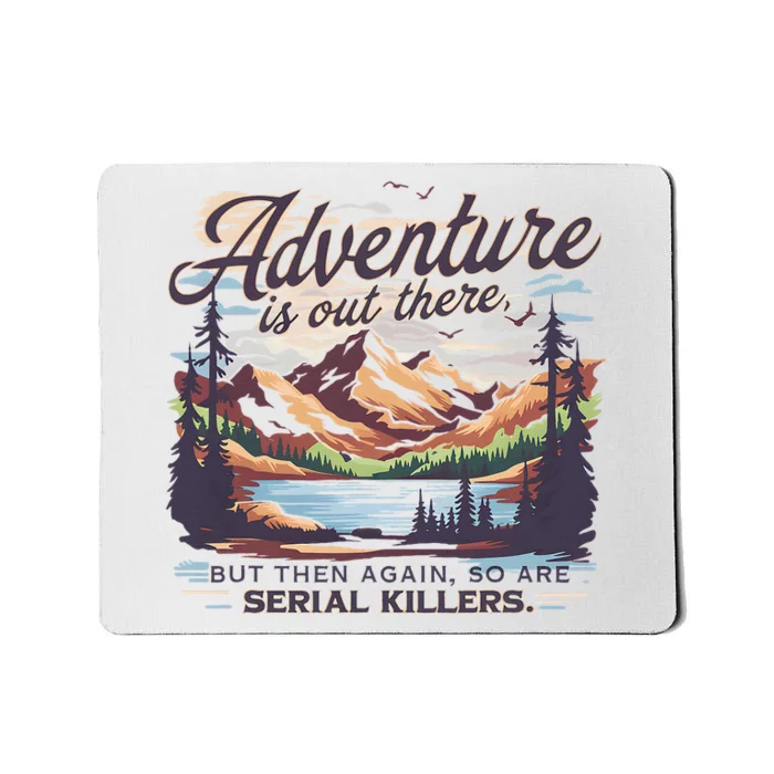 Adventure Is Out There But So Are Serial Killers Mousepad