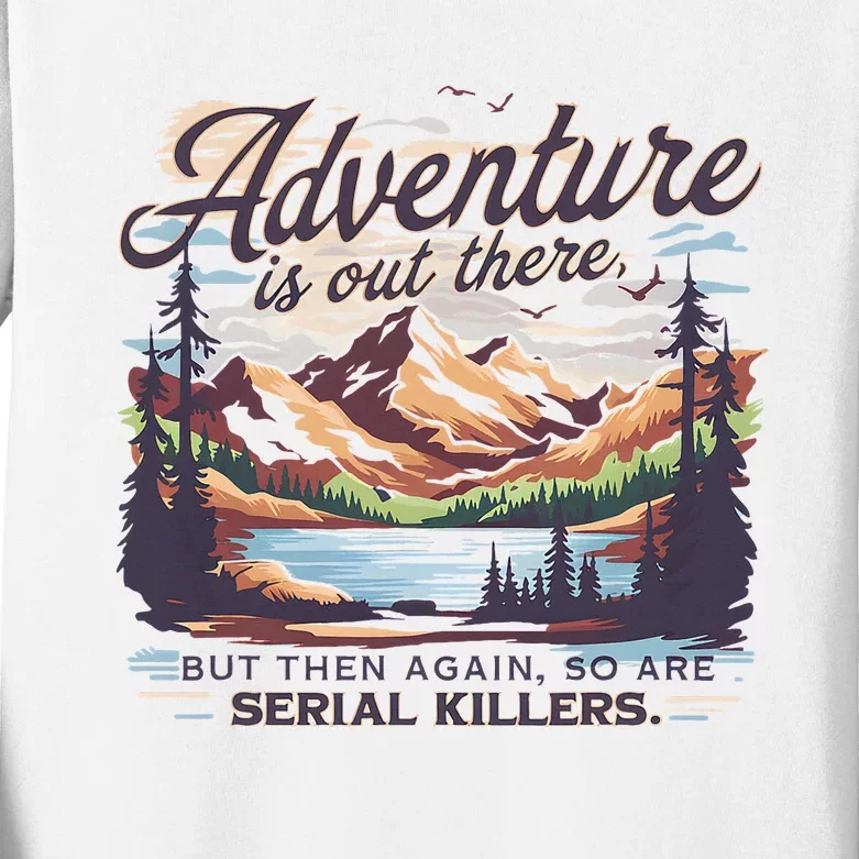 Adventure Is Out There But So Are Serial Killers Kids Long Sleeve Shirt