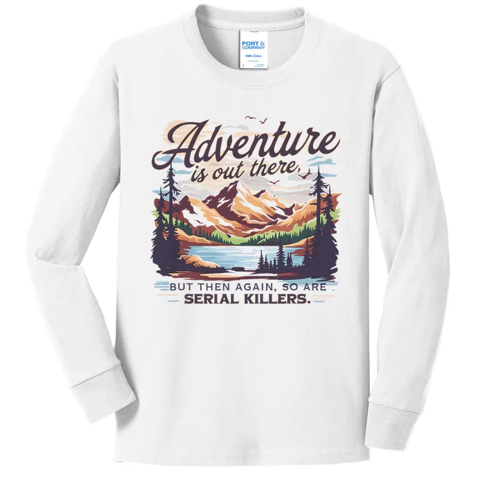 Adventure Is Out There But So Are Serial Killers Kids Long Sleeve Shirt