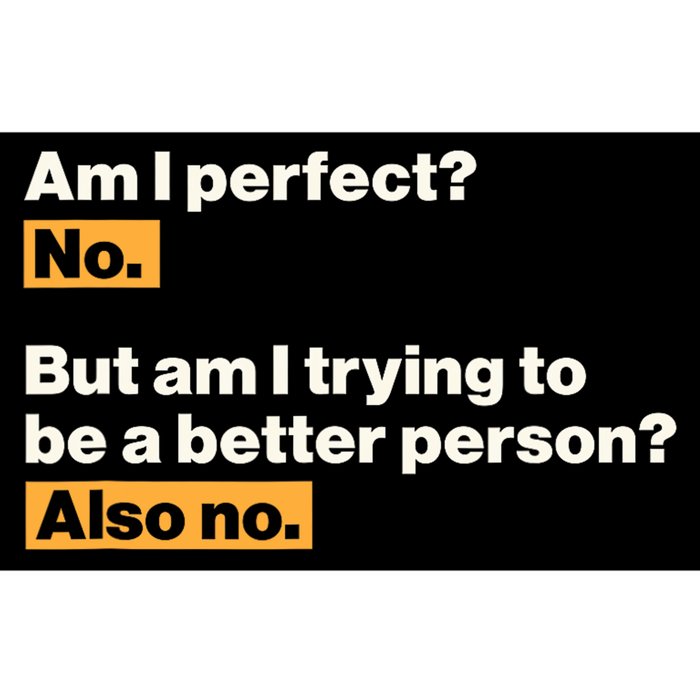 Am I Perfect No Am I Trying To Be A Better Person Also No Bumper Sticker