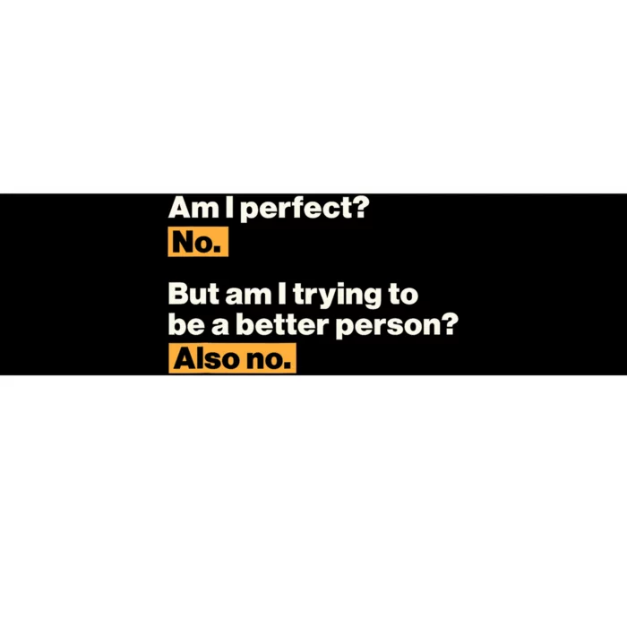 Am I Perfect No Am I Trying To Be A Better Person Also No Bumper Sticker