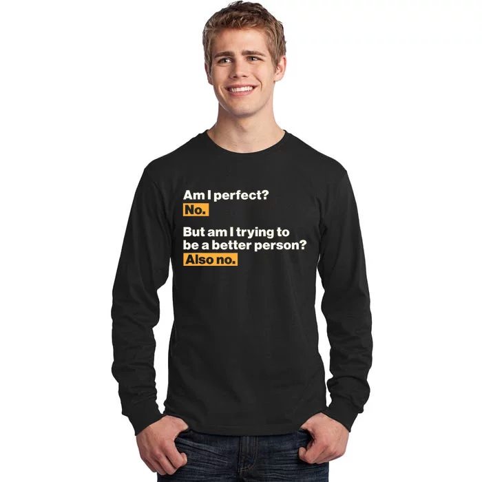 Am I Perfect No Am I Trying To Be A Better Person Also No Tall Long Sleeve T-Shirt