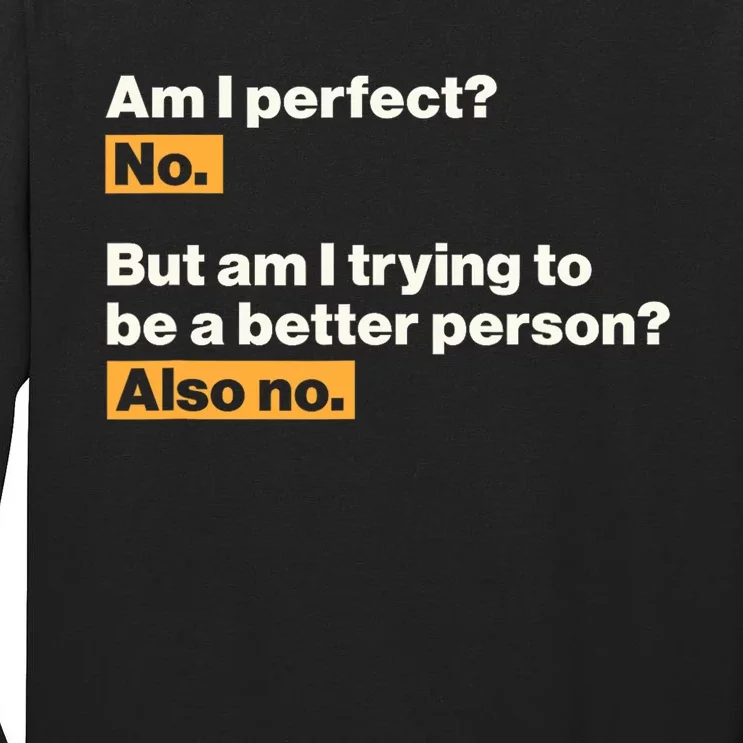 Am I Perfect No Am I Trying To Be A Better Person Also No Tall Long Sleeve T-Shirt