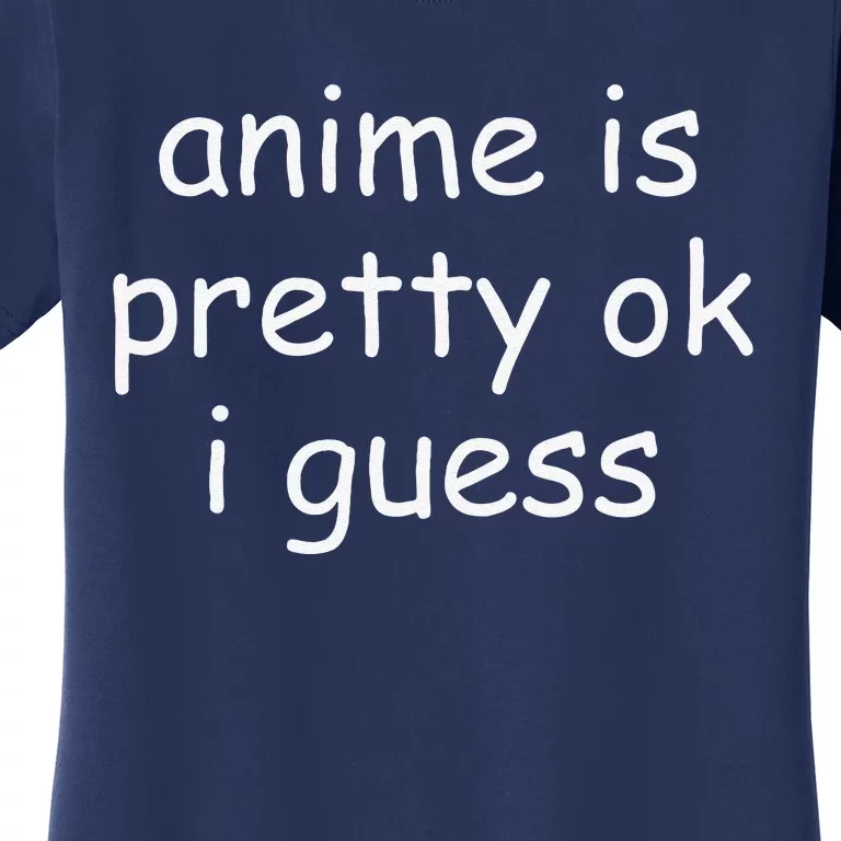 Anime Is Pretty Ok I Guess Women's T-Shirt