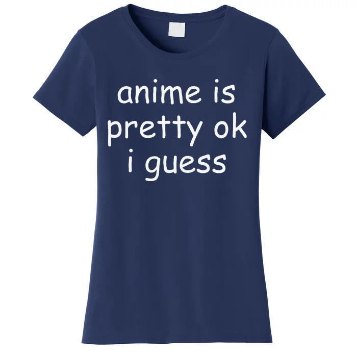 Anime Is Pretty Ok I Guess Women's T-Shirt