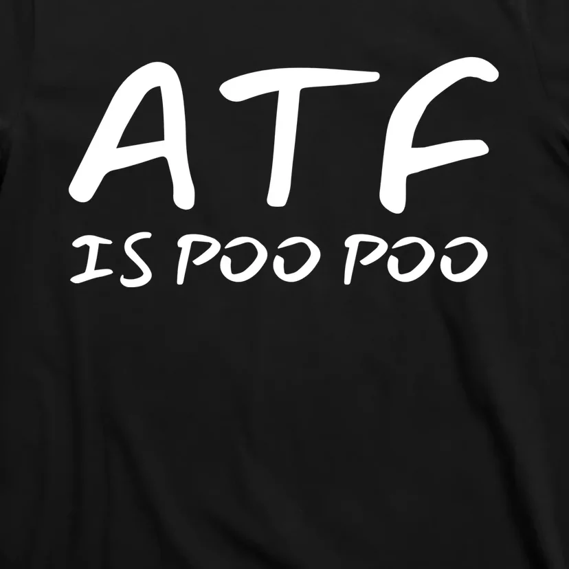 ATF Is Poo Poo T-Shirt