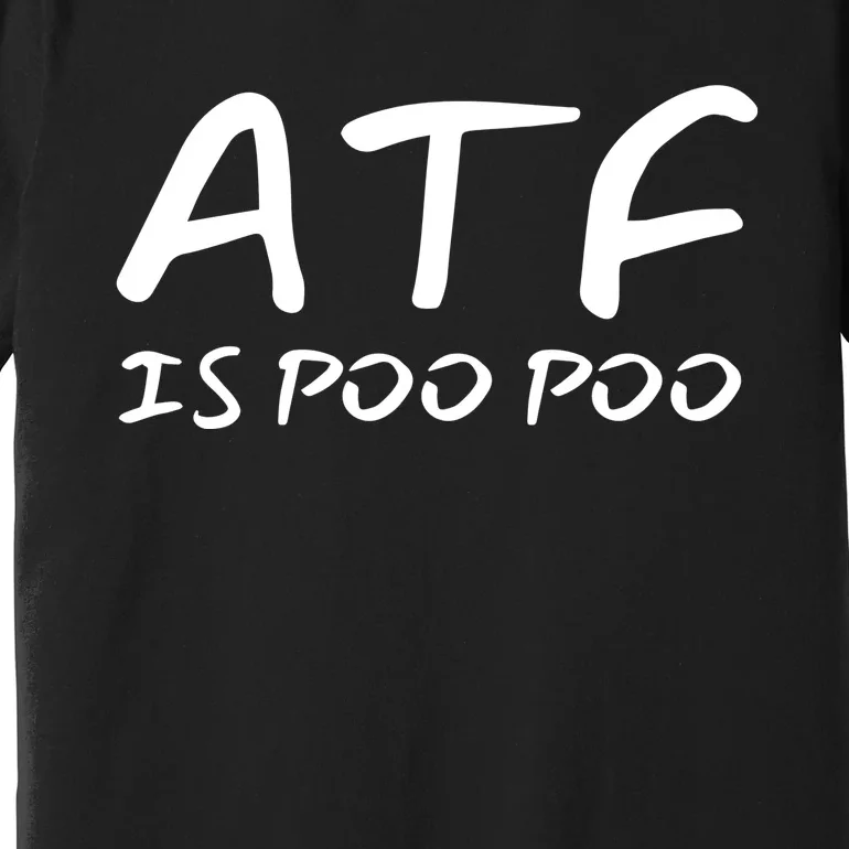 ATF Is Poo Poo Premium T-Shirt