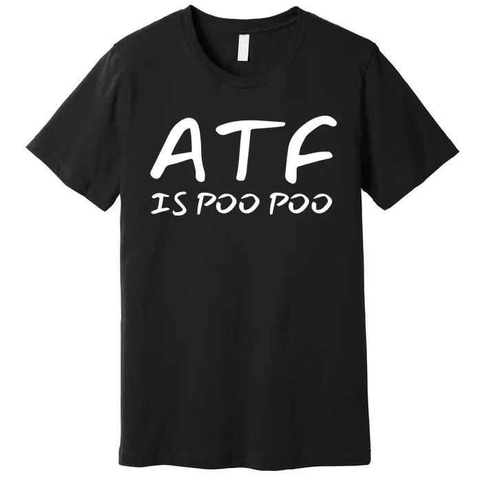 ATF Is Poo Poo Premium T-Shirt