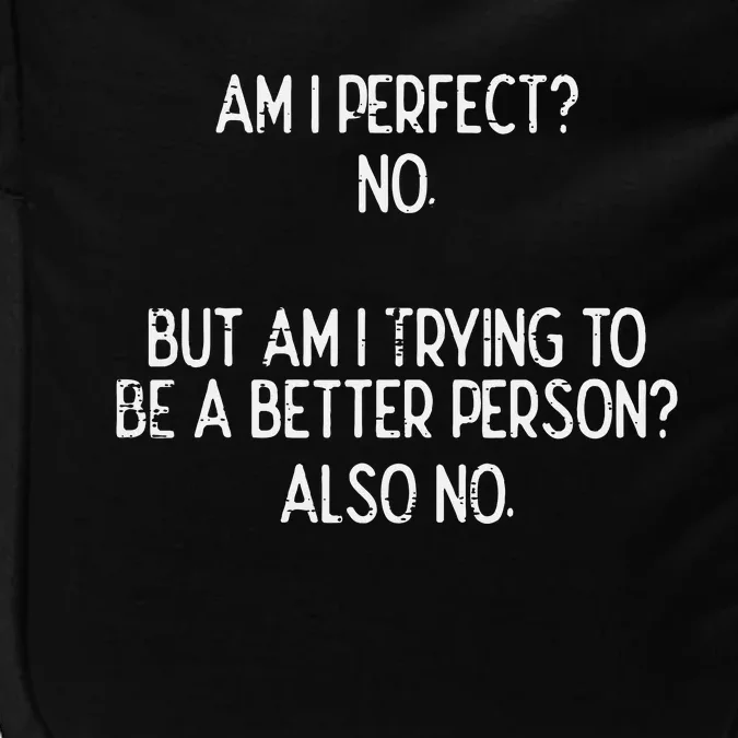 Am I Perfect No Trying Better Person Funny Sayings Impact Tech Backpack