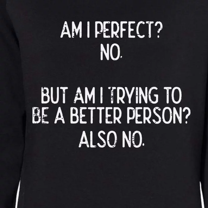 Am I Perfect No Trying Better Person Funny Sayings Womens California Wash Sweatshirt