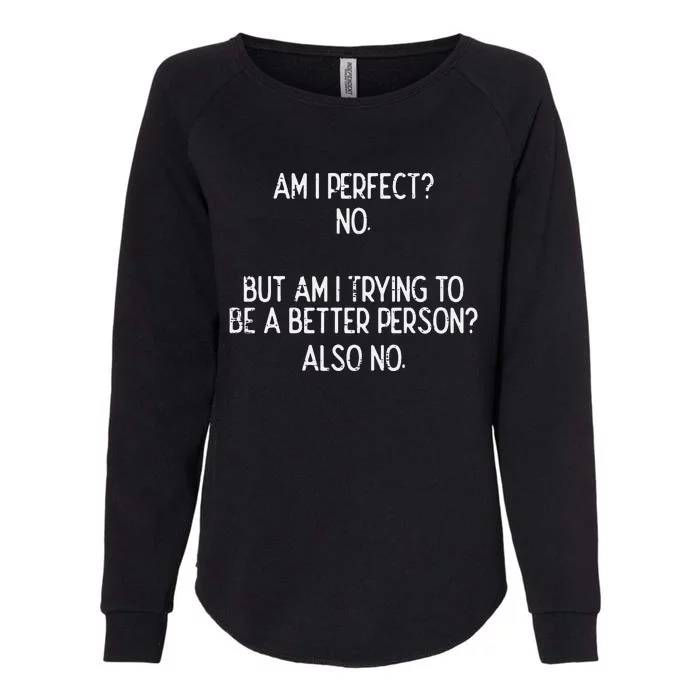 Am I Perfect No Trying Better Person Funny Sayings Womens California Wash Sweatshirt