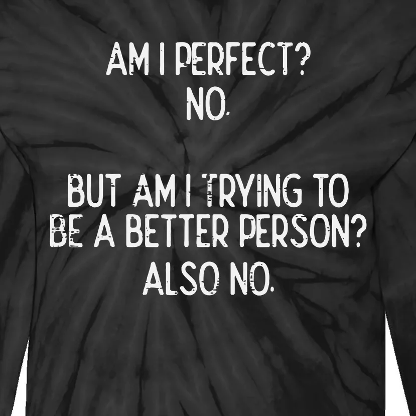 Am I Perfect No Trying Better Person Funny Sayings Tie-Dye Long Sleeve Shirt