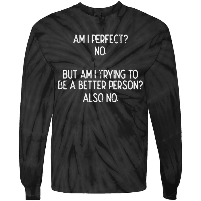 Am I Perfect No Trying Better Person Funny Sayings Tie-Dye Long Sleeve Shirt