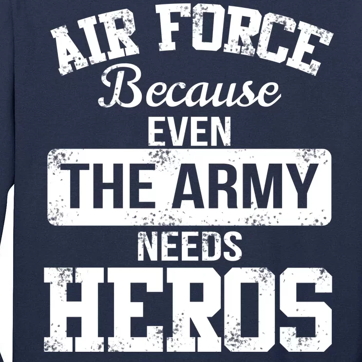 Air Force Because The Army Needs Heroes Tall Long Sleeve T-Shirt